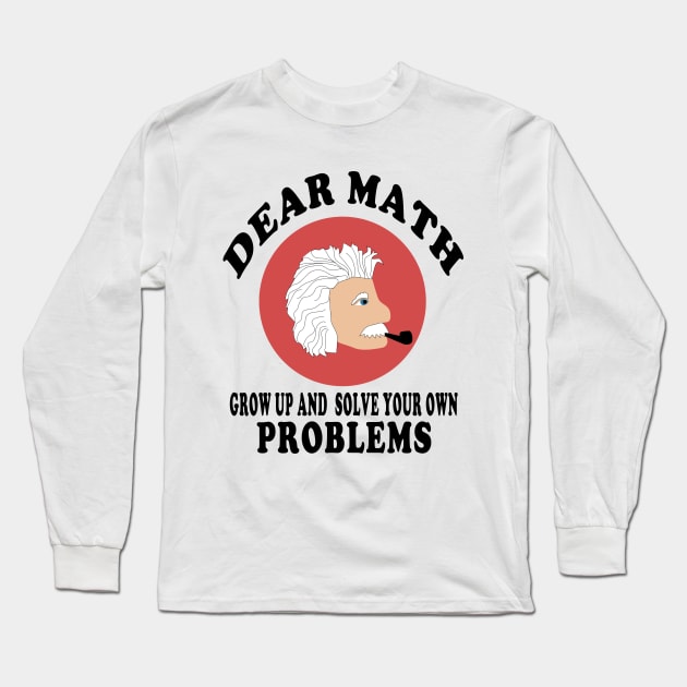 dear math grow up and solve your own problems Long Sleeve T-Shirt by Elegance14